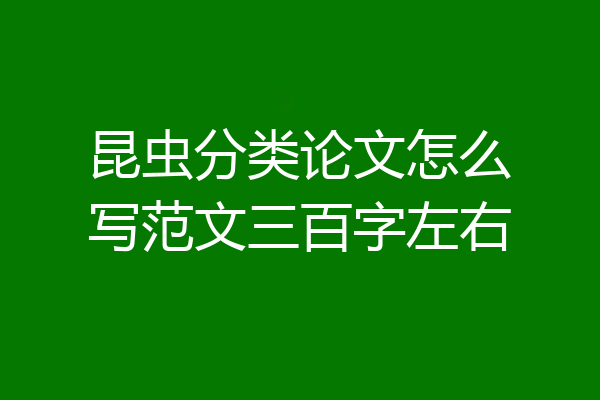 昆虫分类论文怎么写范文三百字左右