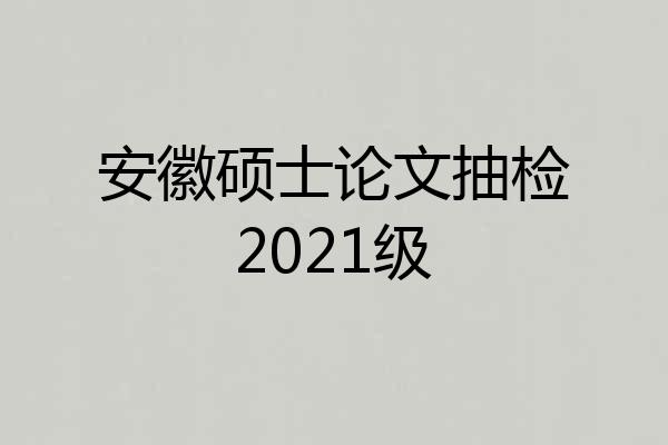安徽硕士论文抽检2021级