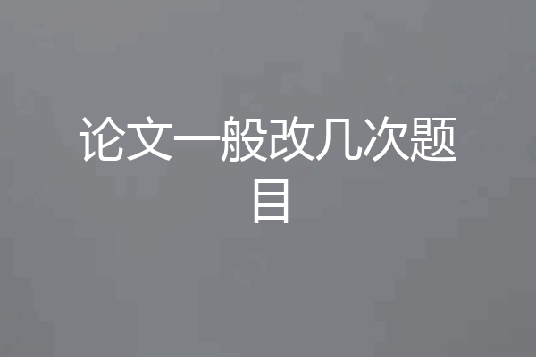 论文一般改几次题目