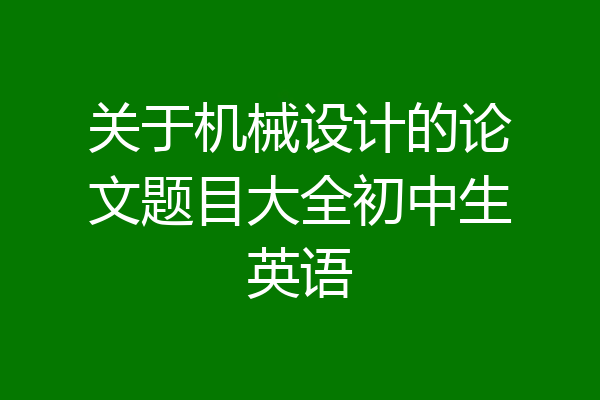 关于机械设计的论文题目大全初中生英语