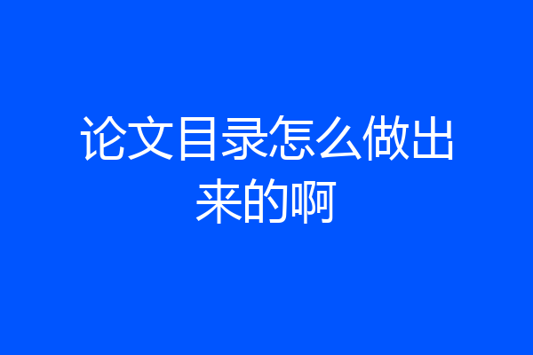 论文目录怎么做出来的啊
