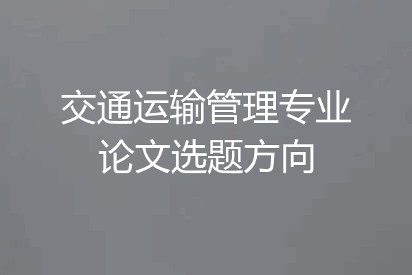 交通运输管理专业论文选题方向