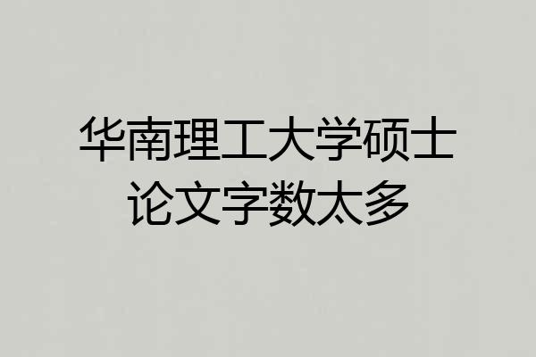 华南理工大学硕士论文字数太多