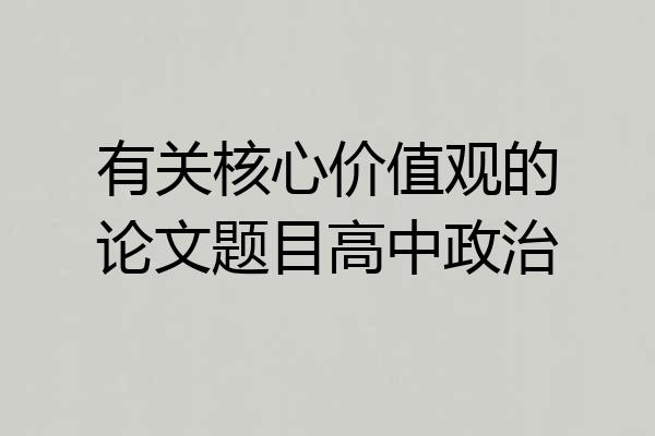 有关核心价值观的论文题目高中政治