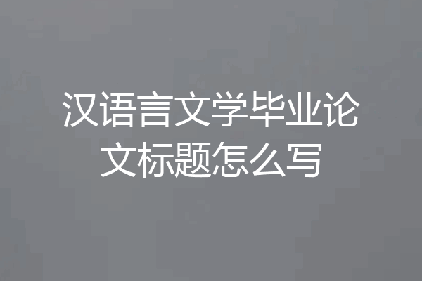 汉语言文学毕业论文标题怎么写