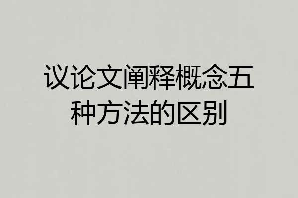 议论文阐释概念五种方法的区别