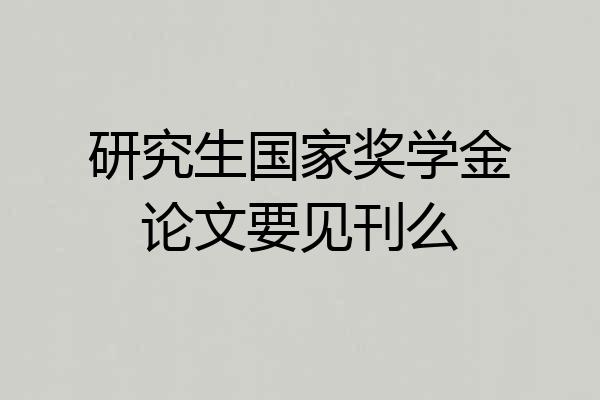 研究生国家奖学金论文要见刊么