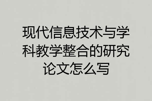 现代信息技术与学科教学整合的研究论文怎么写