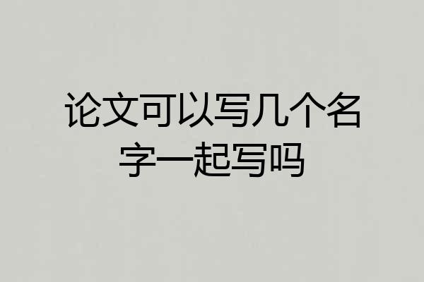 论文可以写几个名字一起写吗