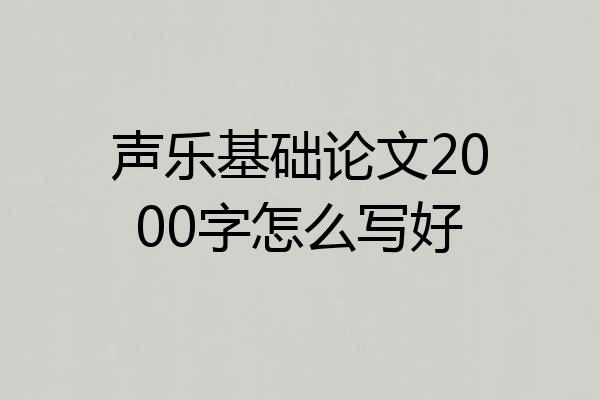 声乐基础论文2000字怎么写好