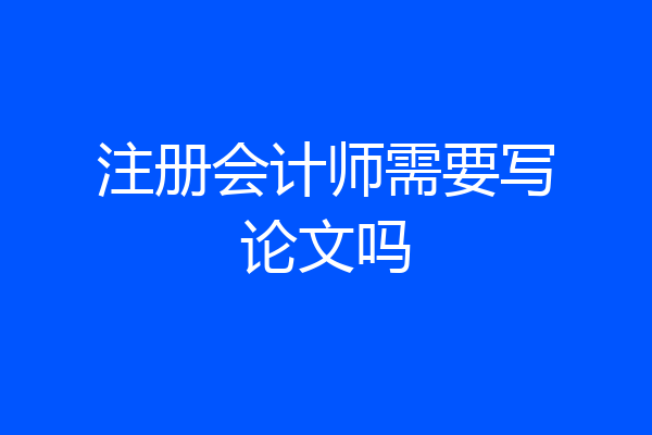 注册会计师需要写论文吗