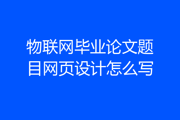 物联网毕业论文题目网页设计怎么写
