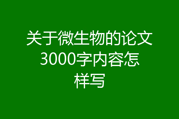关于微生物的论文3000字内容怎样写
