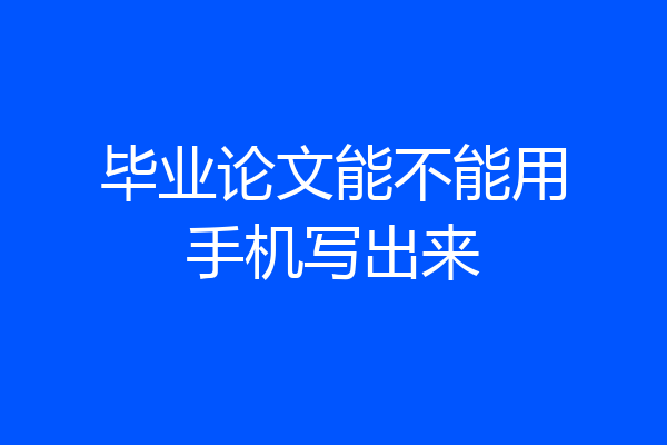 毕业论文能不能用手机写出来