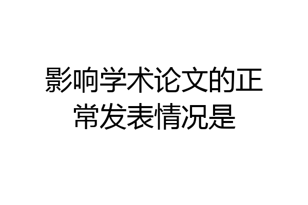 影响学术论文的正常发表情况是