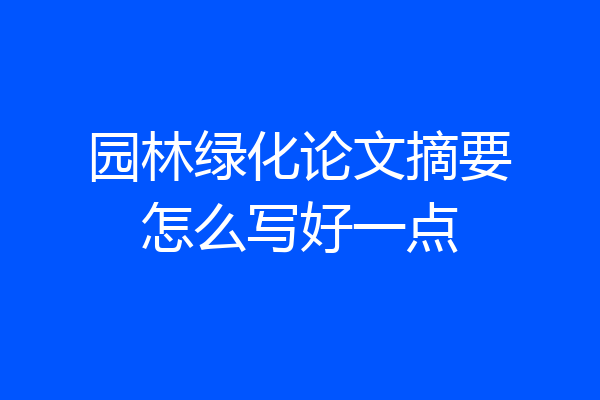园林绿化论文摘要怎么写好一点