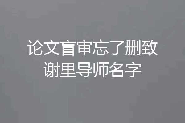 论文盲审忘了删致谢里导师名字