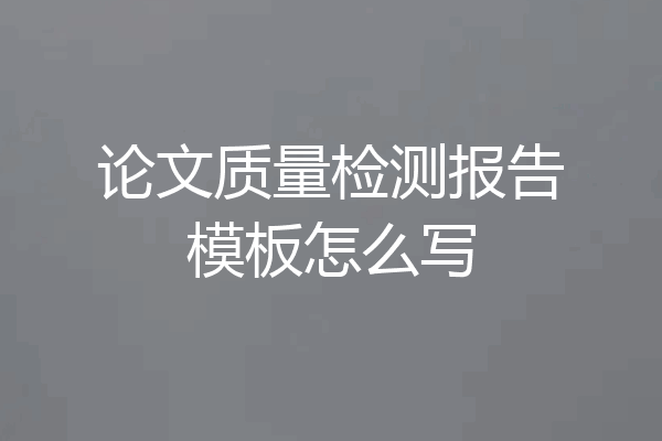论文质量检测报告模板怎么写