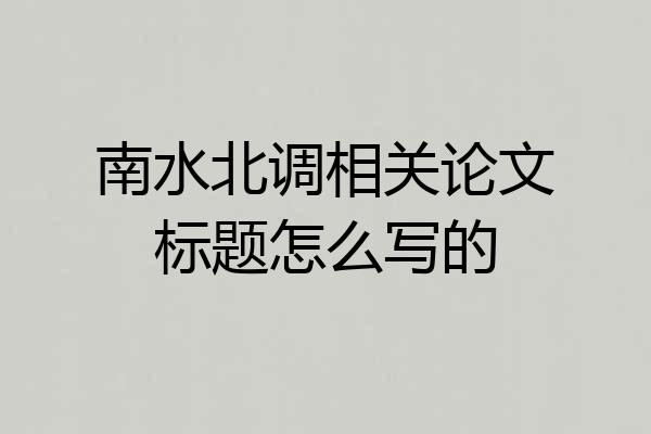 南水北调相关论文标题怎么写的
