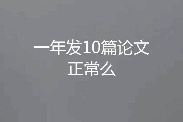 一年发10篇论文正常么