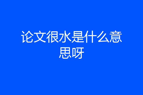论文很水是什么意思呀