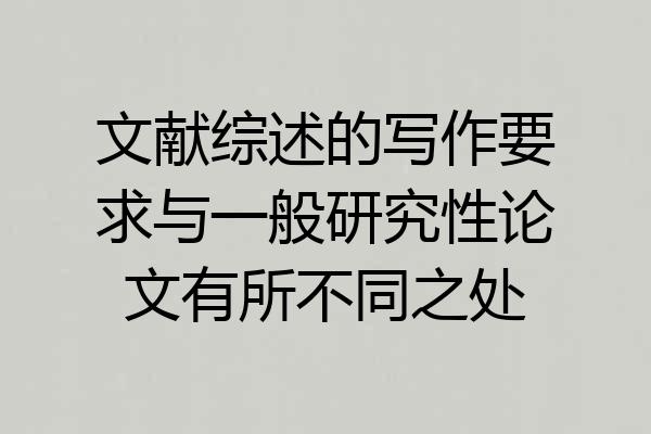 文献综述的写作要求与一般研究性论文有所不同之处