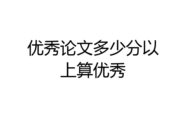 优秀论文多少分以上算优秀