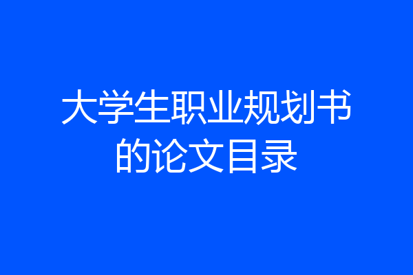 大学生职业规划书的论文目录