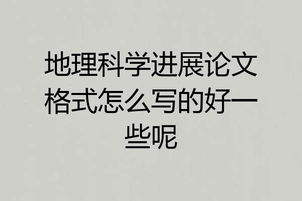 地理科学进展论文格式怎么写的好一些呢