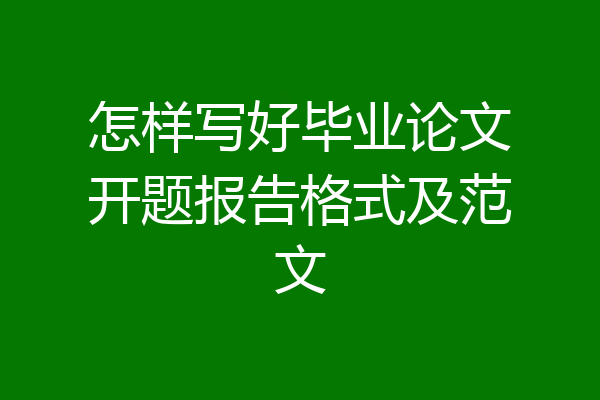 怎样写好毕业论文开题报告格式及范文