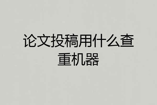 论文投稿用什么查重机器