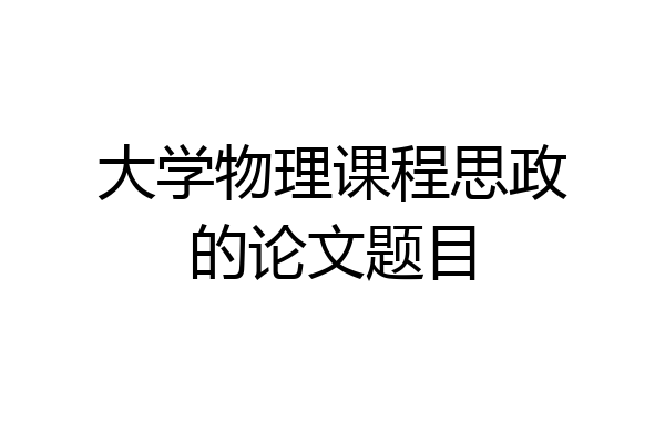 大学物理课程思政的论文题目