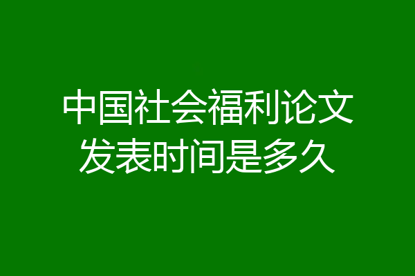 中国社会福利论文发表时间是多久