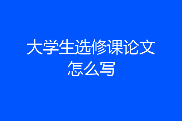 大学生选修课论文怎么写