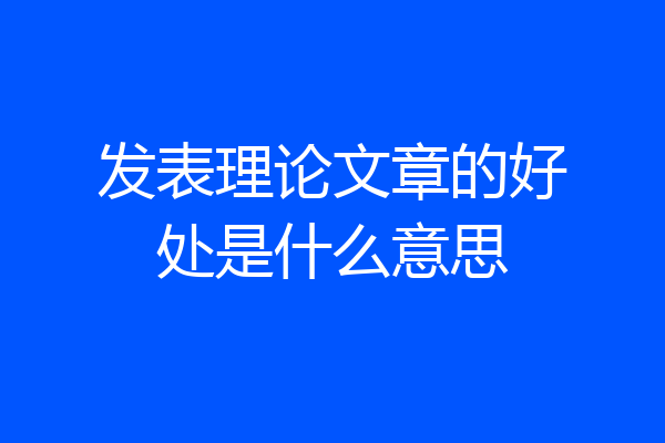 发表理论文章的好处是什么意思