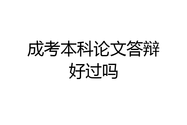 成考本科论文答辩好过吗