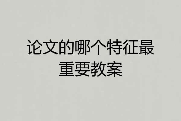 论文的哪个特征最重要教案