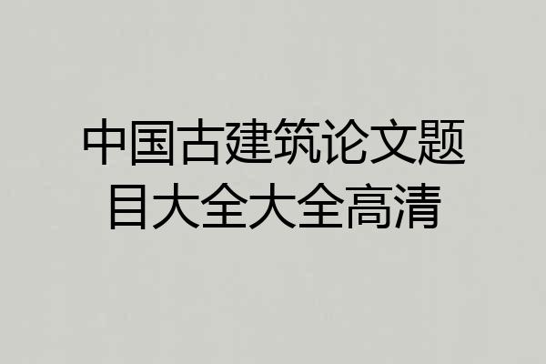 中国古建筑论文题目大全大全高清