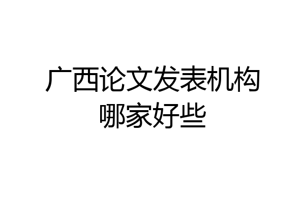 广西论文发表机构哪家好些