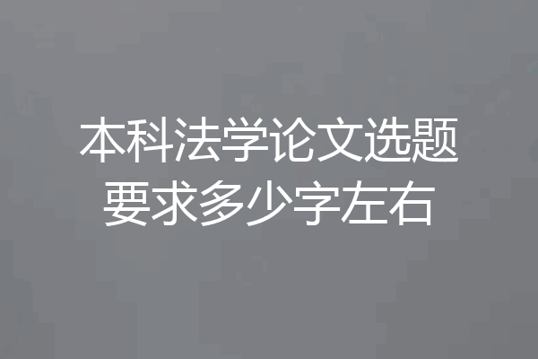 本科法学论文选题要求多少字左右