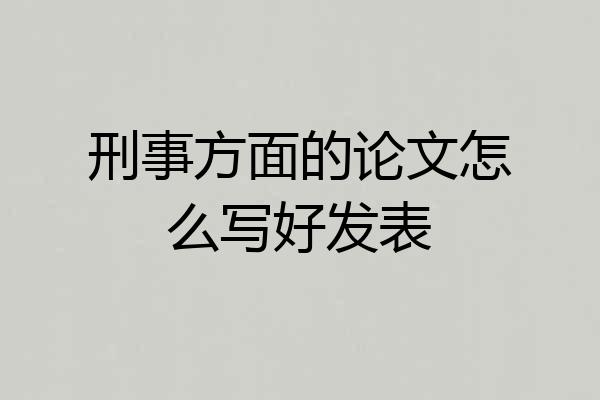 刑事方面的论文怎么写好发表