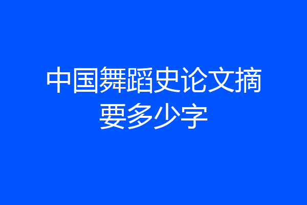 中国舞蹈史论文摘要多少字