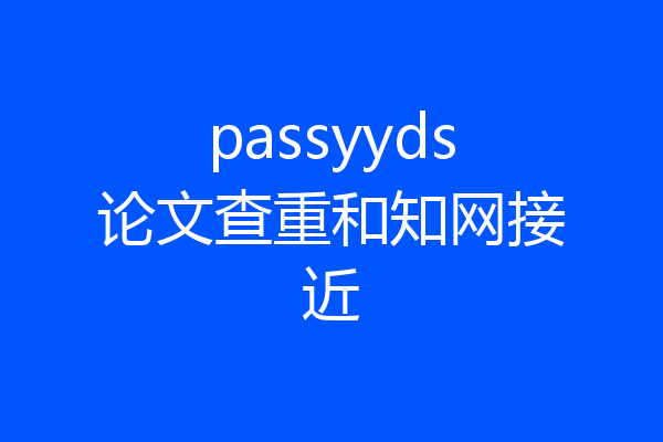 passyyds论文查重和知网接近