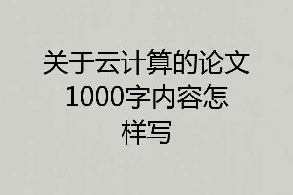关于云计算的论文1000字内容怎样写