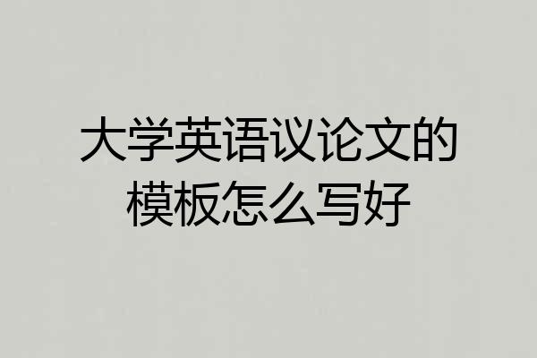 大学英语议论文的模板怎么写好
