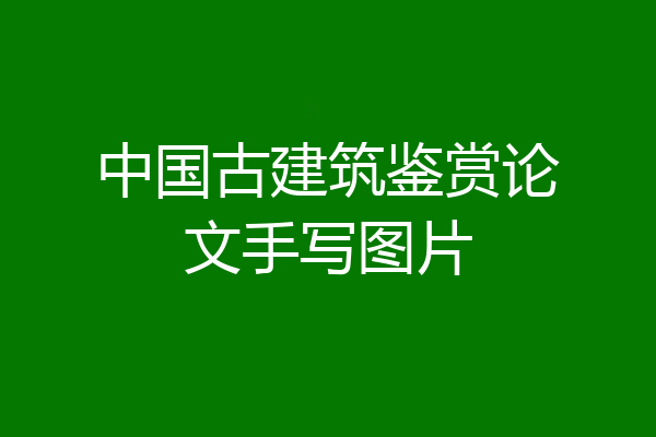 中国古建筑鉴赏论文手写图片
