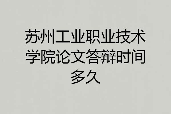 苏州工业职业技术学院论文答辩时间多久