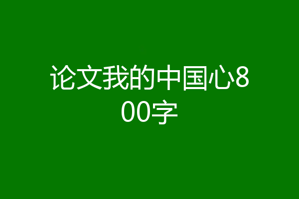论文我的中国心800字