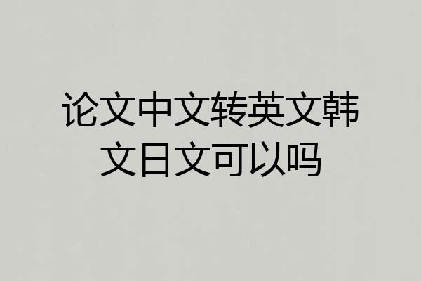 论文中文转英文韩文日文可以吗