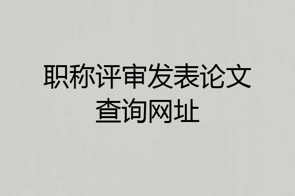 职称评审发表论文查询网址
